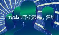 一线城市齐松限购，深圳现刚需“日光盘”