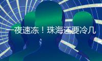 一夜速冻	！珠海还要冷几天�
？