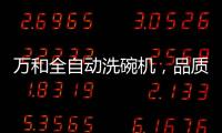 万和全自动洗碗机
，品质生活智慧之选