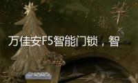 万佳安F5智能门锁	，智慧贴心生活从开门的那一刻开启