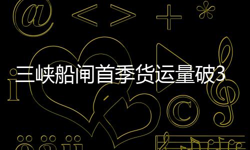 三峡升船机通过船舶1219艘次