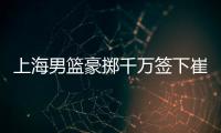 上海男篮豪掷千万签下崔晓龙�，王哲林三年顶薪续约，刘铮继续留队