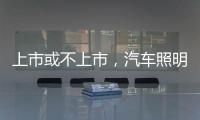 上市或不上市
，汽车照明企业都应保持头脑清醒