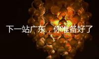 下一站广东

，你准备好了吗�？