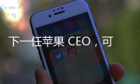 下一任苹果 CEO	，可能是这位 iPhone 的掌舵人