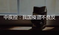 中疾控
：我国疫苗不良反应监测指标已达到或超过世卫组织评估标准
