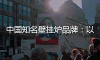 中国知名壁挂炉品牌：以品牌为依托，以品质为依靠