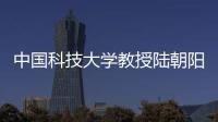 中国科技大学教授陆朝阳：做跳起来才够得着的科研