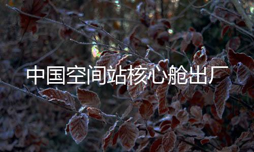 按照空间站建造任务规劃