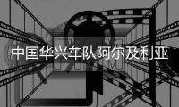 中国华兴车队阿尔及利亚之旅收获丰