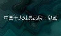 中国十大灶具品牌：以顾客行为为中心做内容营销