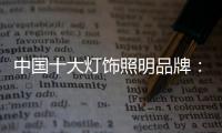 中国十大灯饰照明品牌
：不忘初心 方得始终