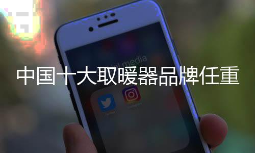 十大取暖器品牌形象深入人心
