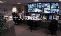 中国十大取暖器品牌
：用“新”意铸就“心”意
