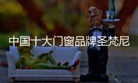 中国十大门窗品牌圣梵尼	：实力筑梦新征程