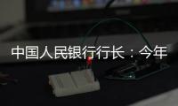中国人民银行行长
：今年将择机降准降息
