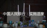 中国人民银行：实施适度宽松货币政策 营造良好金融环境
