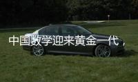 中国数学迎来黄金一代，十年时间能与美国并驾齐驱？