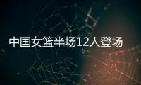 中国女篮半场12人登场10人轮换：篮板&助攻&抢断完胜印度尼西亚