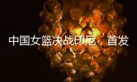中国女篮决战印尼，首发五人大调整�，宫鲁鸣拼了
，张子宇霸气回归