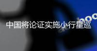 中国将论证实施小行星巡视等星际探测和重复使用航天运输系统