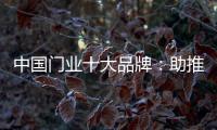 中国门业十大品牌：助推品牌建设 引领行业发展