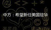 中方：希望新任美国驻华大使致力于促进中美友好合作