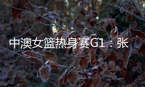 张子宇屡屡贡献高效表现