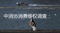 中消协消费维权调查	：“售后保障”连续五年最受关注