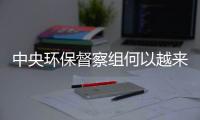 中央环保督察组何以越来越刚	？“不客气”皆因“不争气”！