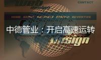 中德管业

：开启高速运转模式	，1500万订单供不应求