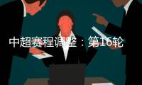中超赛程调整
：第16轮两场赛事调整时间