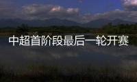 中超首阶段最后一轮开赛时间：争四同时开赛