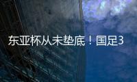 东亚杯从未垫底！国足3天后将战中国香港，收官战也是底线之战