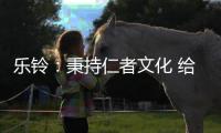 乐铃：秉持仁者文化 给消费者更多惊喜与感动