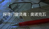 探寻门窗灵魂�：奥诺克五金
，细节之处见真章