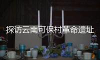 探访云南可保村革命遗址�：在滇越铁路燃起的星星之火