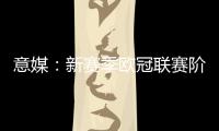 意媒：新赛季欧冠联赛阶段排名将决定淘汰赛主客场顺序