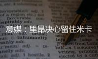 意媒：里昂决心留住米卡乌塔泽，但马蒂奇等高薪球员或将离队
