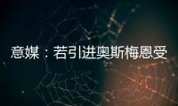 意媒：若引进奥斯梅恩受挫，加拉塔萨雷将追求小基恩和穆阿尼