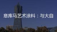 意库马艺术涂料：与大自然生活
，呼吸纯净氧气