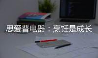 思爱普电器：烹饪是成长的必修课