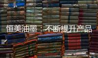 恒美油墨�：不断提升产品品质 提高市场影响力