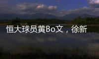 恒大球员黄Bo文，徐新因伤退出本期国足集训