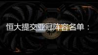 恒大提交亚冠阵容名单：四大外援+三大归化