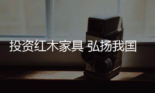 投资缅甸花梨作为红木