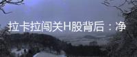 拉卡拉闯关H股背后
：净利下跌50%，股东忙套现
