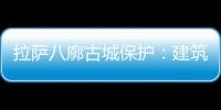 拉萨八廓古城保护
�：建筑重生 人文传承