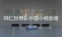 拜仁世界队中国小将岳博文：拜仁是我梦想中的俱乐部