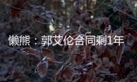 懒熊：郭艾伦合同剩1年预计留队 广州外援预算增加继续冲击季后赛